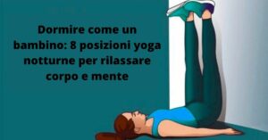 Dormire come un bambino: 8 posizioni yoga notturne per rilassare corpo e mente